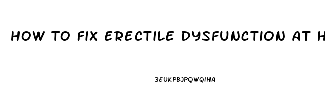 How To Fix Erectile Dysfunction At Home