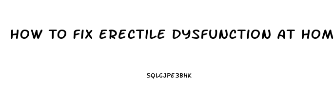 How To Fix Erectile Dysfunction At Home