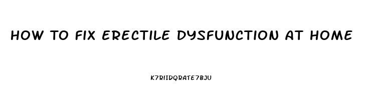 How To Fix Erectile Dysfunction At Home