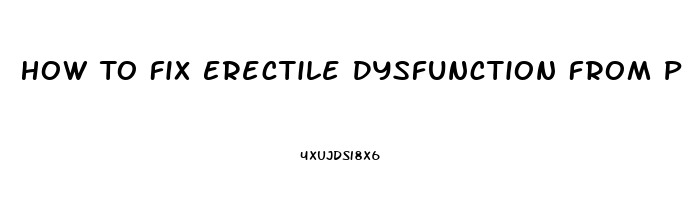 How To Fix Erectile Dysfunction From Porn