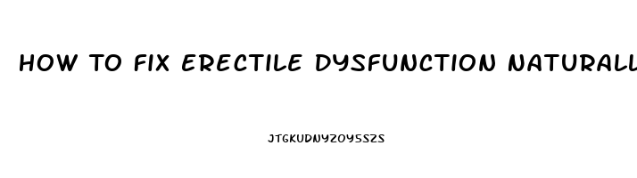 How To Fix Erectile Dysfunction Naturally