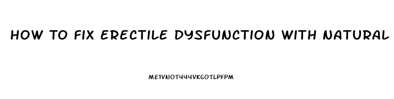 How To Fix Erectile Dysfunction With Natural Remedies