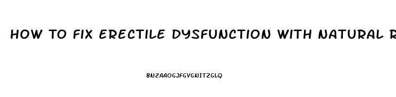 How To Fix Erectile Dysfunction With Natural Remedies