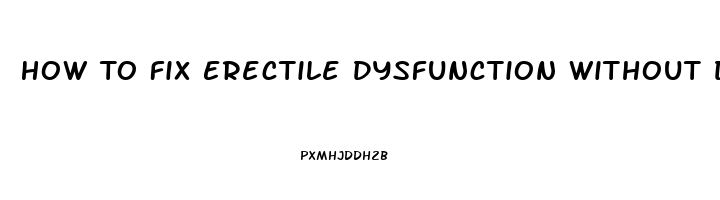 How To Fix Erectile Dysfunction Without Drugs At Home