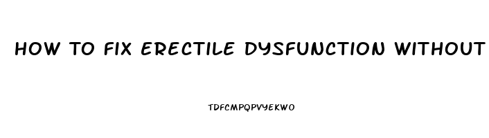 How To Fix Erectile Dysfunction Without Drugs At Home