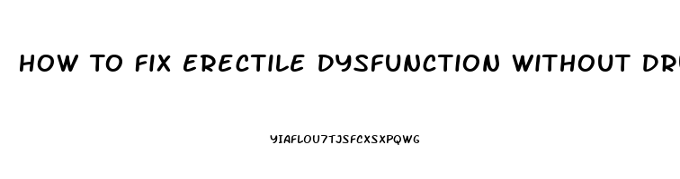 How To Fix Erectile Dysfunction Without Drugs At Home