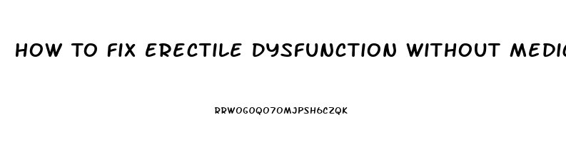 How To Fix Erectile Dysfunction Without Medication