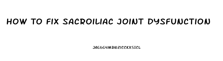 How To Fix Sacroiliac Joint Dysfunction