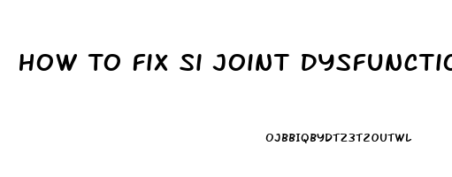 How To Fix Si Joint Dysfunction