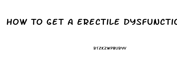 How To Get A Erectile Dysfunction Pill