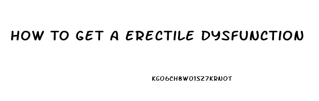 How To Get A Erectile Dysfunction