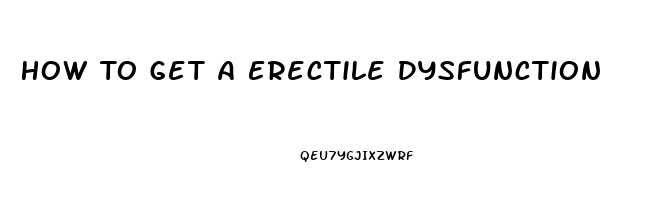 How To Get A Erectile Dysfunction