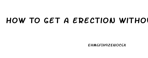 How To Get A Erection Without Pills