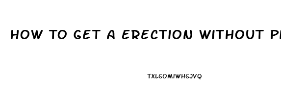 How To Get A Erection Without Pills