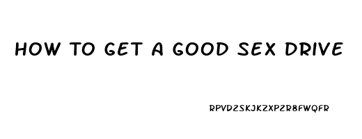 How To Get A Good Sex Drive