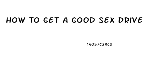 How To Get A Good Sex Drive