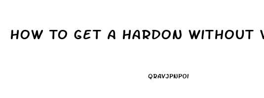 How To Get A Hardon Without Viagra