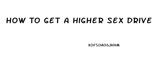 How To Get A Higher Sex Drive Female