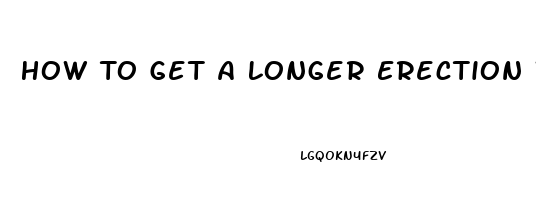 How To Get A Longer Erection Without Pills