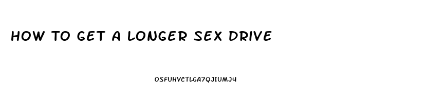 How To Get A Longer Sex Drive