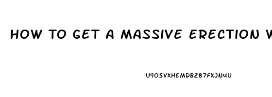 How To Get A Massive Erection Without Pills Or Devicea