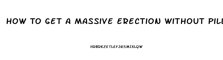 How To Get A Massive Erection Without Pills Or Devices