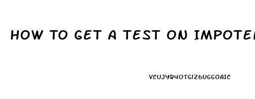 How To Get A Test On Impotence In Male