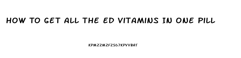 How To Get All The Ed Vitamins In One Pill