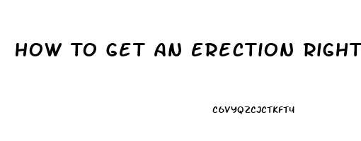 How To Get An Erection Right Now