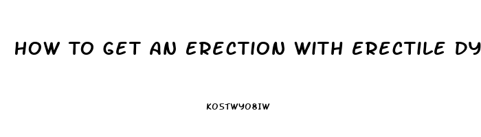 How To Get An Erection With Erectile Dysfunction