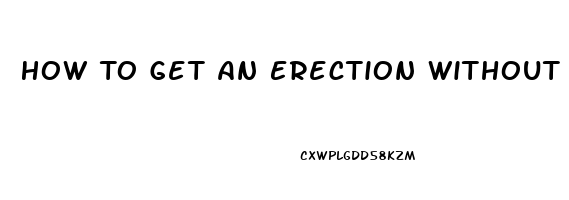 How To Get An Erection Without Pills Quara