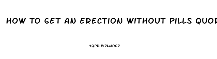 How To Get An Erection Without Pills Quora