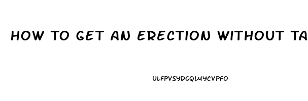 How To Get An Erection Without Taking Pills