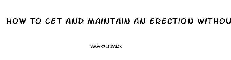 How To Get And Maintain An Erection Without Pills