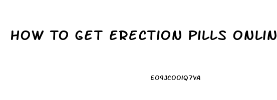 How To Get Erection Pills Online