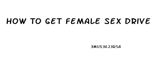 How To Get Female Sex Drive Higher