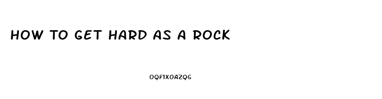 How To Get Hard As A Rock