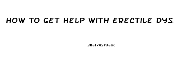 How To Get Help With Erectile Dysfunction