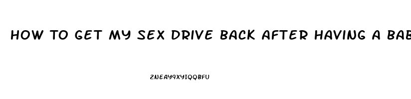 How To Get My Sex Drive Back After Having A Baby