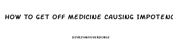 How To Get Off Medicine Causing Impotence