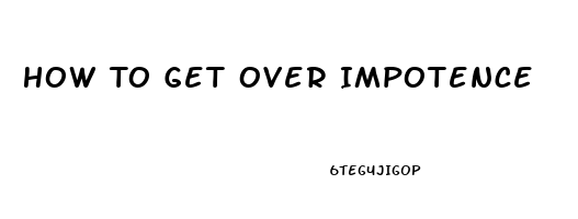 How To Get Over Impotence