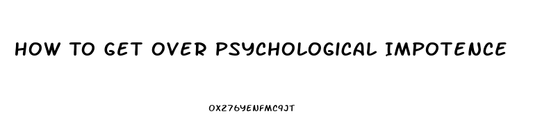 How To Get Over Psychological Impotence