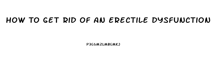 How To Get Rid Of An Erectile Dysfunction