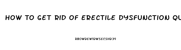 How To Get Rid Of Erectile Dysfunction Quora