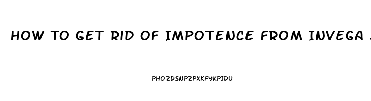 How To Get Rid Of Impotence From Invega Sustenna