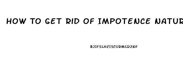 How To Get Rid Of Impotence Naturally