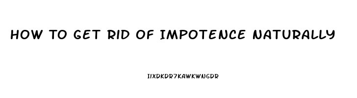 How To Get Rid Of Impotence Naturally