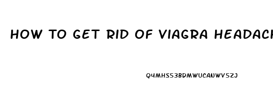 How To Get Rid Of Viagra Headache