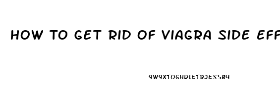 How To Get Rid Of Viagra Side Effects