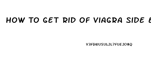 How To Get Rid Of Viagra Side Effects